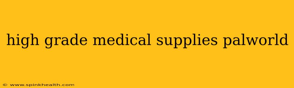 high grade medical supplies palworld