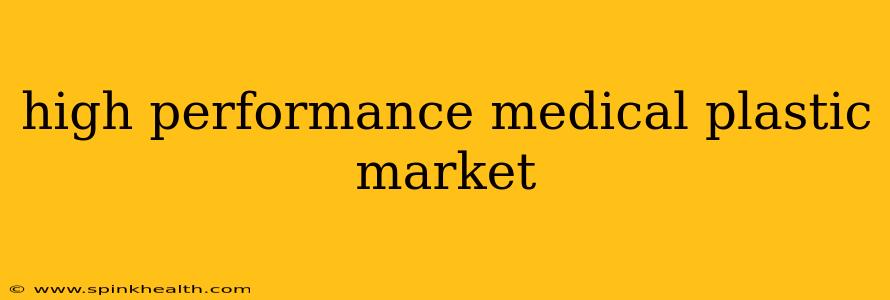 high performance medical plastic market