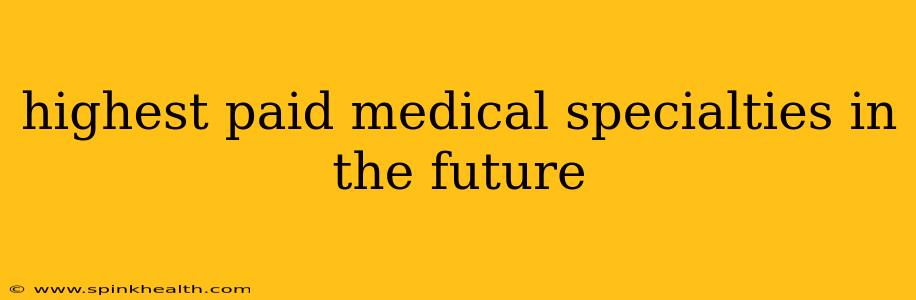 highest paid medical specialties in the future