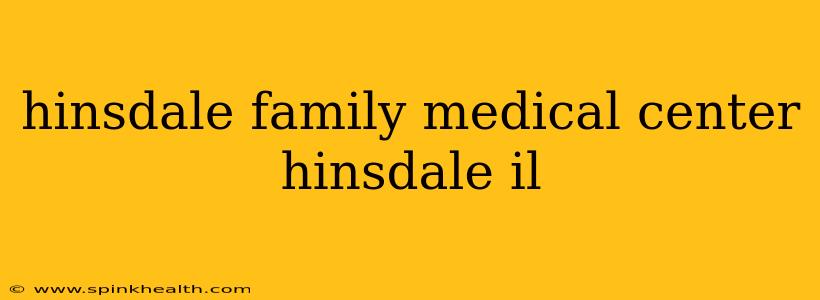 hinsdale family medical center hinsdale il