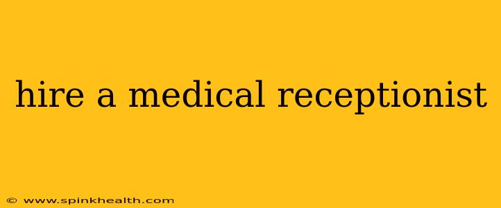 hire a medical receptionist