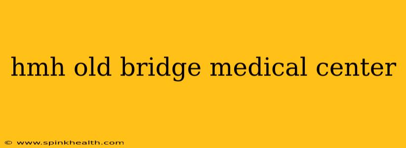 hmh old bridge medical center