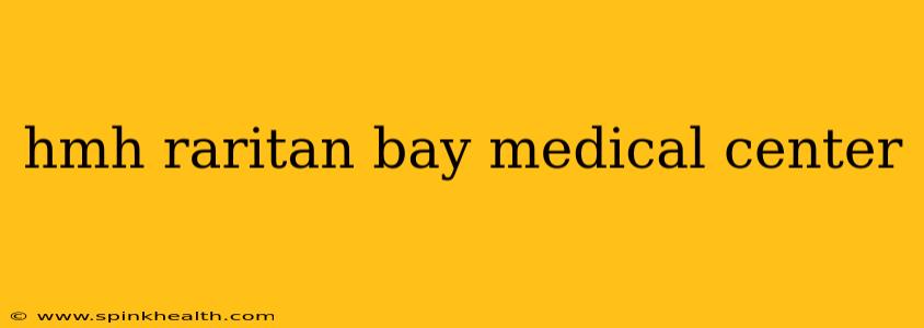 hmh raritan bay medical center