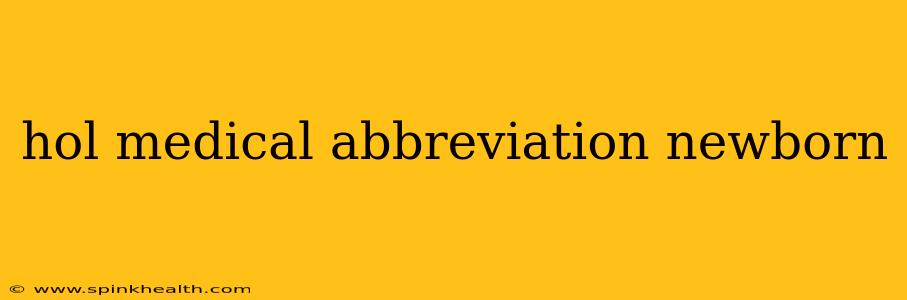 hol medical abbreviation newborn
