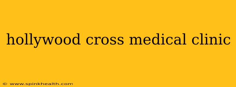 hollywood cross medical clinic