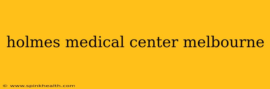 holmes medical center melbourne