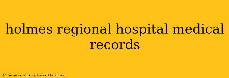 holmes regional hospital medical records