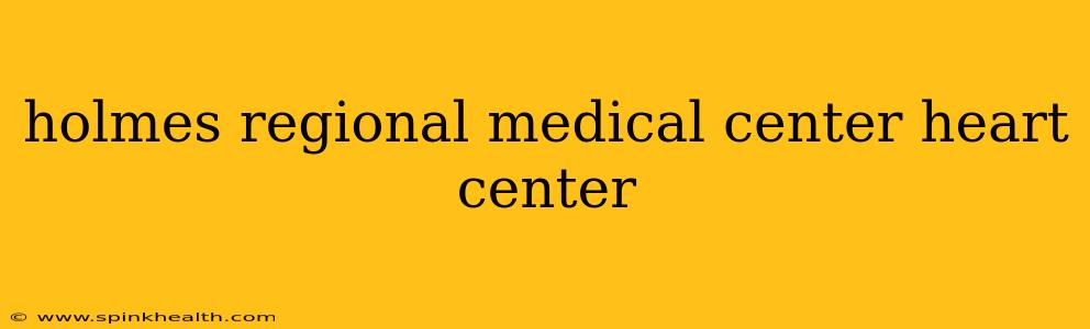 holmes regional medical center heart center