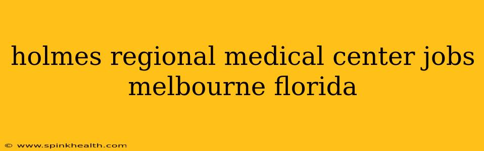 holmes regional medical center jobs melbourne florida