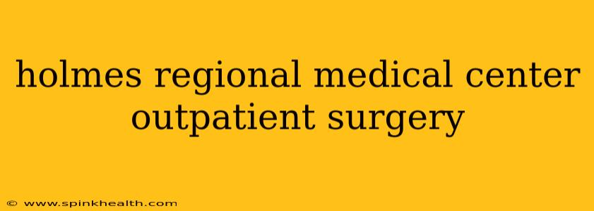 holmes regional medical center outpatient surgery