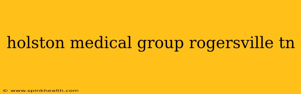 holston medical group rogersville tn