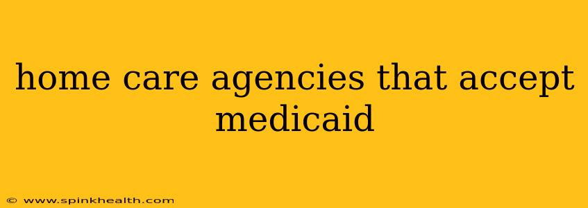 home care agencies that accept medicaid