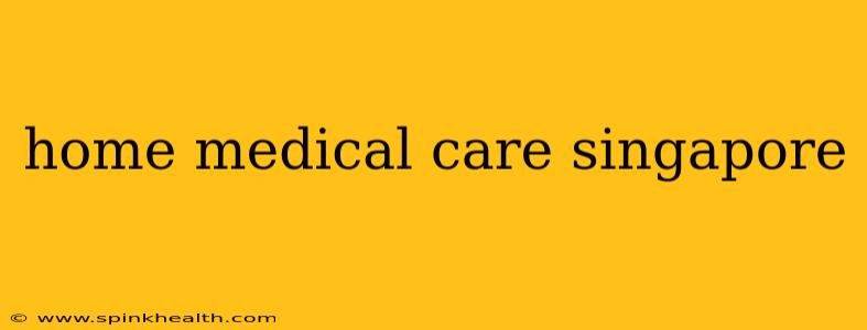 home medical care singapore