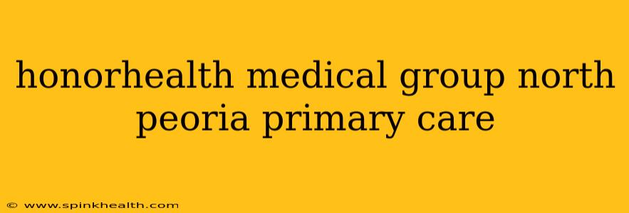 honorhealth medical group north peoria primary care