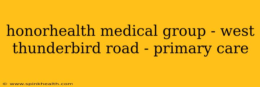honorhealth medical group - west thunderbird road - primary care