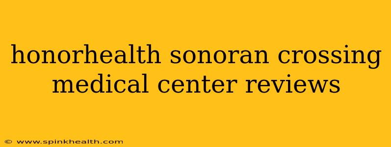 honorhealth sonoran crossing medical center reviews