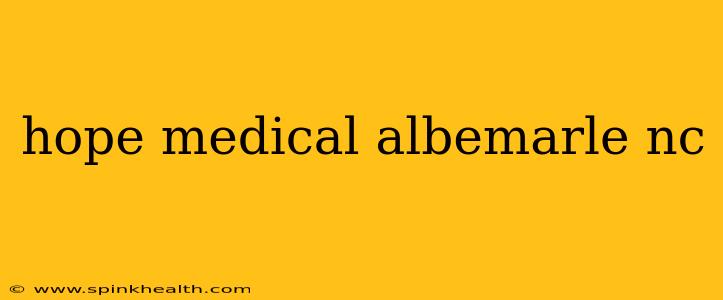 hope medical albemarle nc