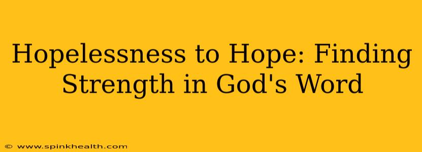 Hopelessness to Hope: Finding Strength in God's Word