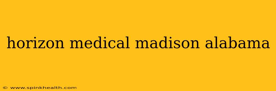 horizon medical madison alabama