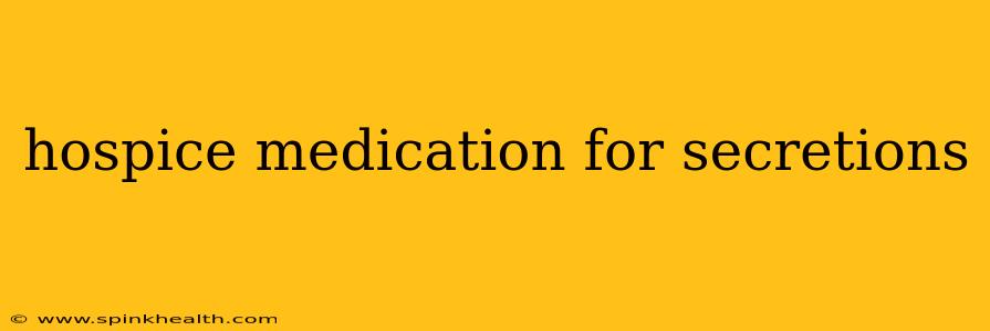 hospice medication for secretions