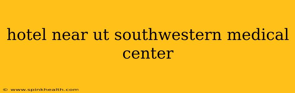 hotel near ut southwestern medical center
