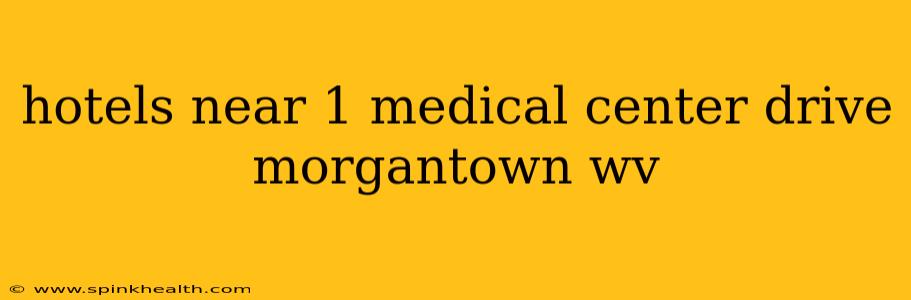 hotels near 1 medical center drive morgantown wv