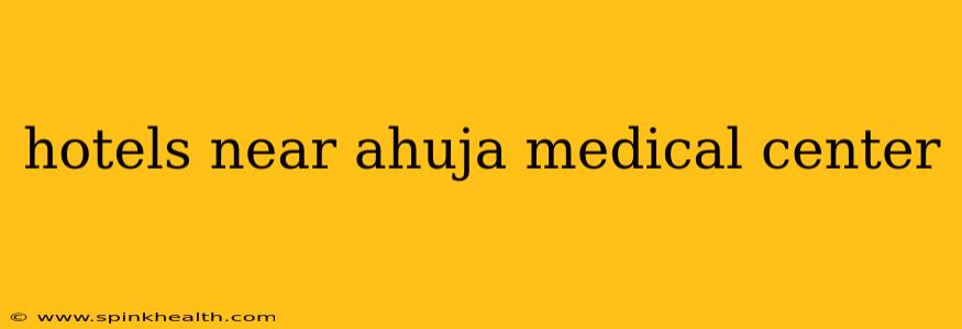 hotels near ahuja medical center