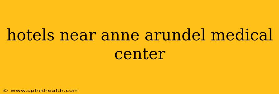 hotels near anne arundel medical center