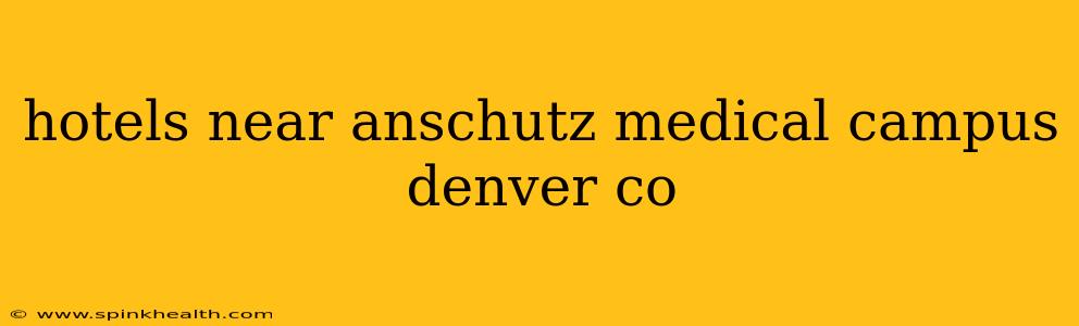 hotels near anschutz medical campus denver co