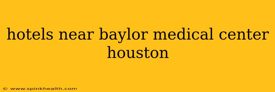 hotels near baylor medical center houston