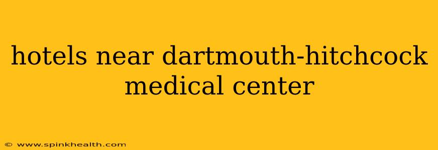 hotels near dartmouth-hitchcock medical center