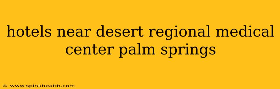hotels near desert regional medical center palm springs