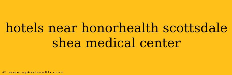 hotels near honorhealth scottsdale shea medical center