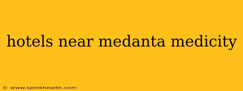 hotels near medanta medicity