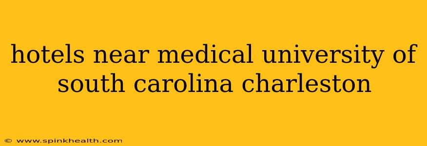 hotels near medical university of south carolina charleston