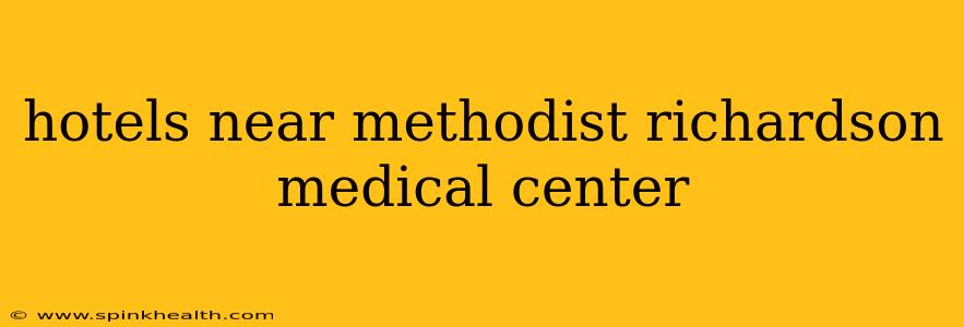 hotels near methodist richardson medical center