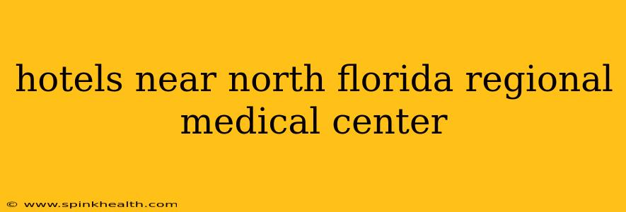 hotels near north florida regional medical center