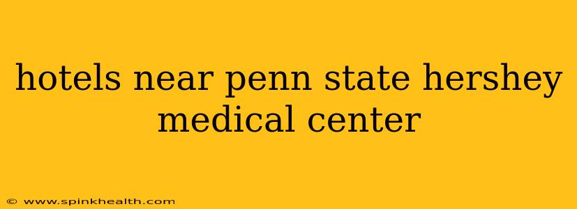 hotels near penn state hershey medical center