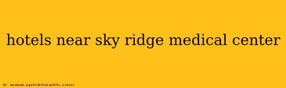 hotels near sky ridge medical center