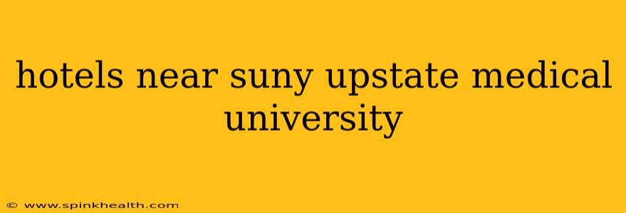 hotels near suny upstate medical university