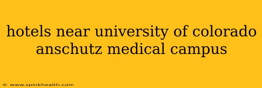 hotels near university of colorado anschutz medical campus