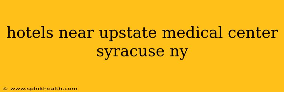 hotels near upstate medical center syracuse ny