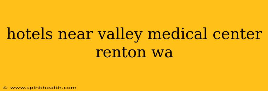hotels near valley medical center renton wa