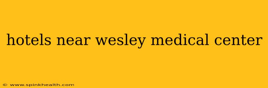 hotels near wesley medical center