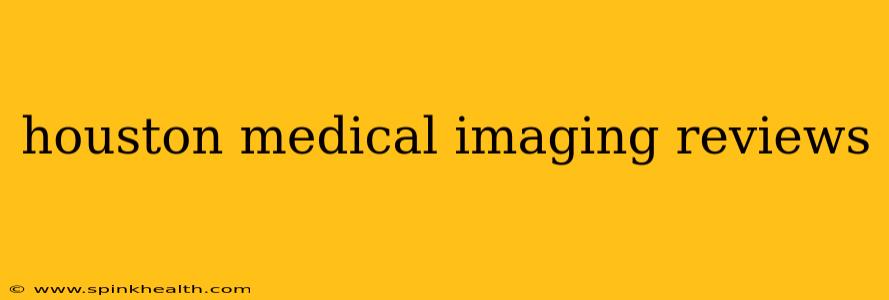 houston medical imaging reviews