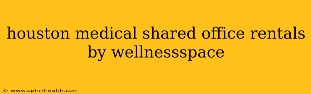 houston medical shared office rentals by wellnessspace