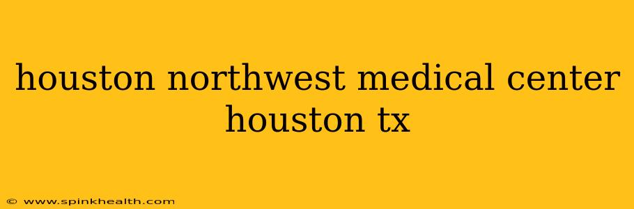 houston northwest medical center houston tx