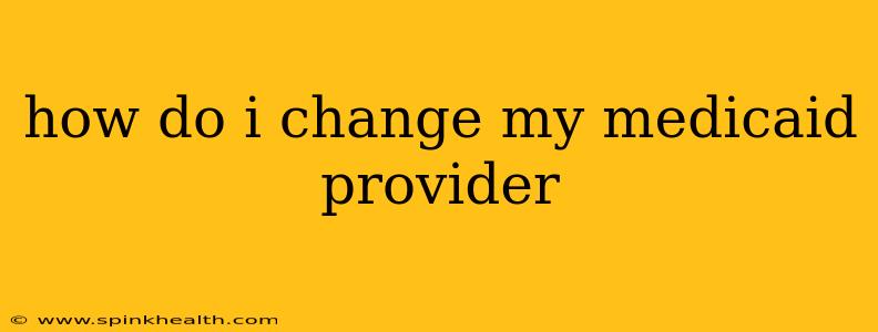 how do i change my medicaid provider