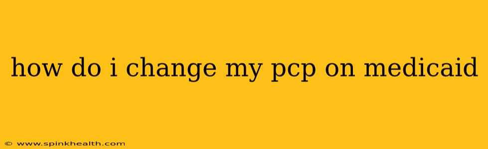how do i change my pcp on medicaid