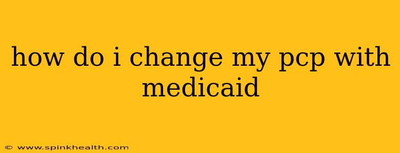 how do i change my pcp with medicaid